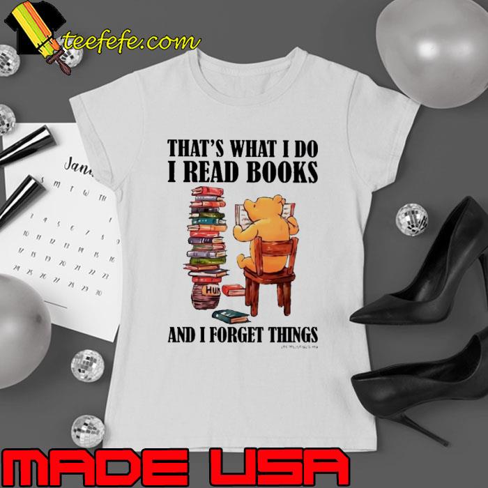 That What I Do I Read Books And I Forget THings Bear s Ladies tee That What I Do I Read Books And I Forget THings Bear s Ladies tee