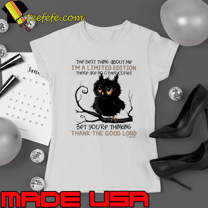 The Best Thing About Me A Limited Edition Bet You're Thinking Thank The Good Lord Owl s Ladies tee The Best Thing About Me A Limited Edition Bet You're Thinking Thank The Good Lord Owl s Ladies tee