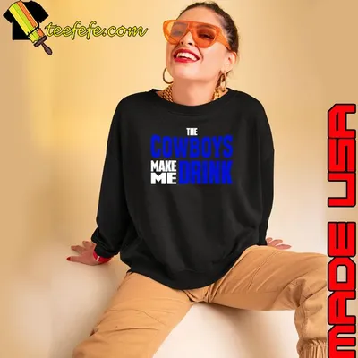 The Cowboys make me drink shirt