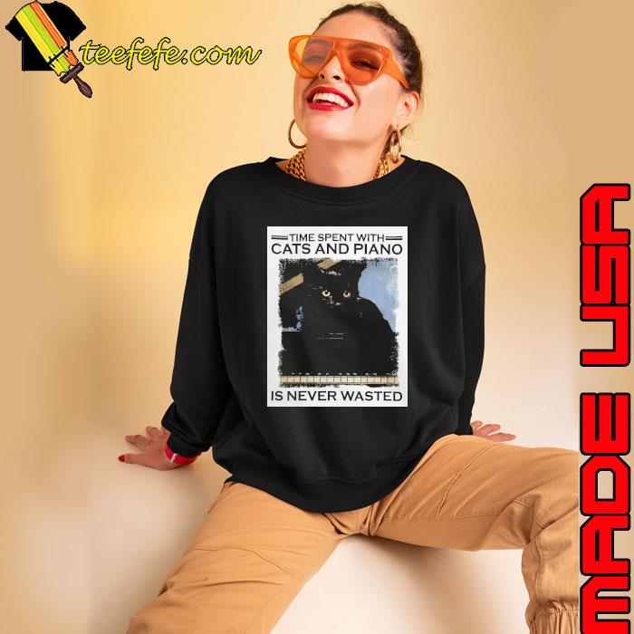 Time Spent With Cats And Piano Is Never Wasted s Sweatshirt Time Spent With Cats And Piano Is Never Wasted s Sweatshirt