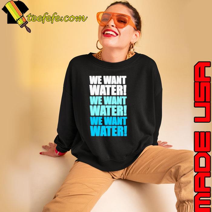 We want water shirt