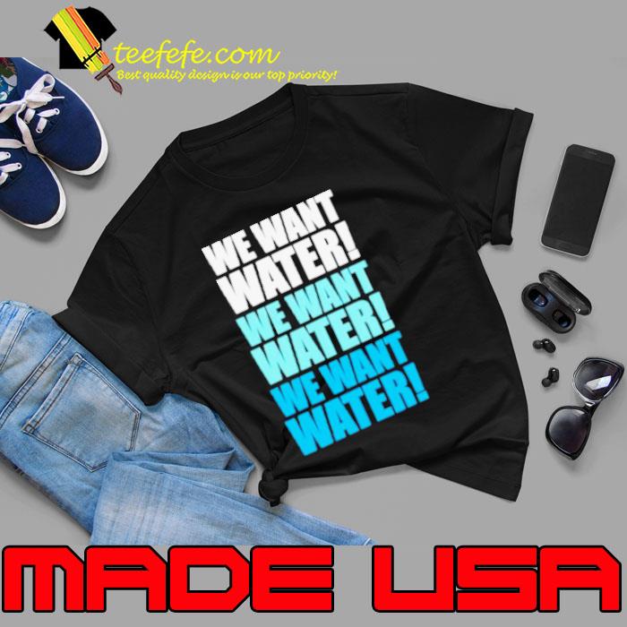 We want water s Unisex We want water s Unisex
