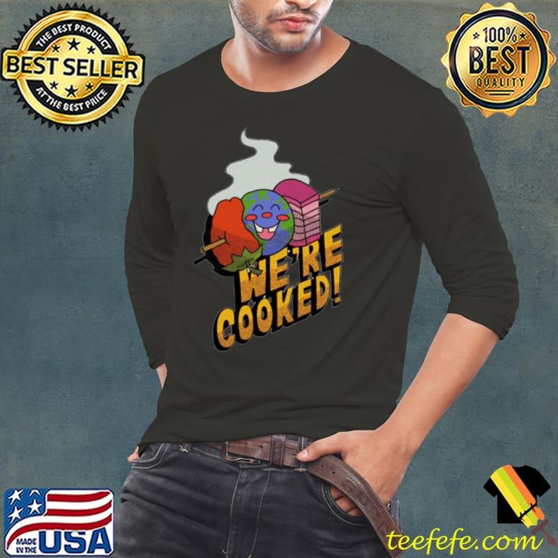 We’re cooked shirt We’re cooked shirt