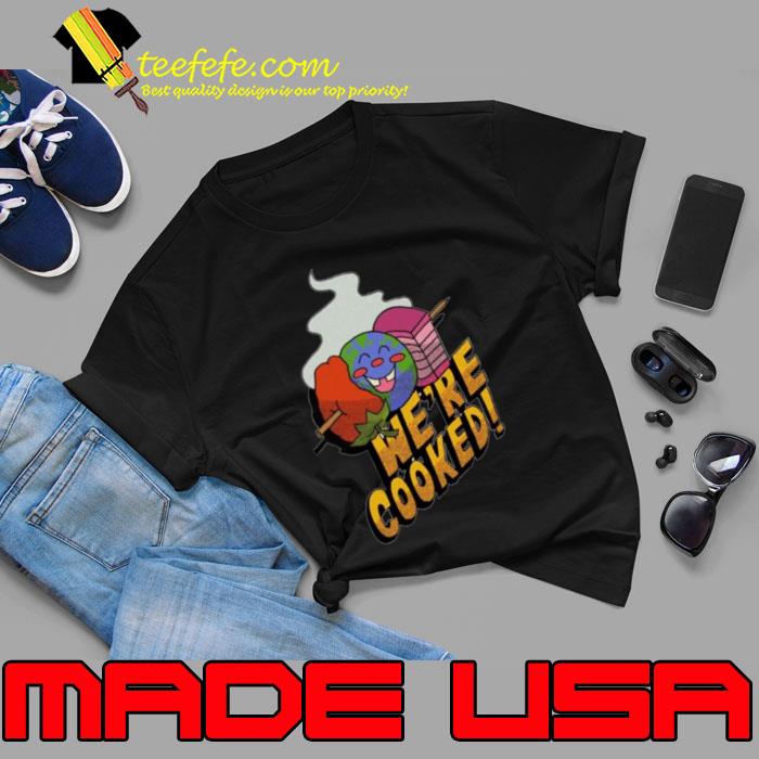 We’re cooked s Unisex We’re cooked s Unisex