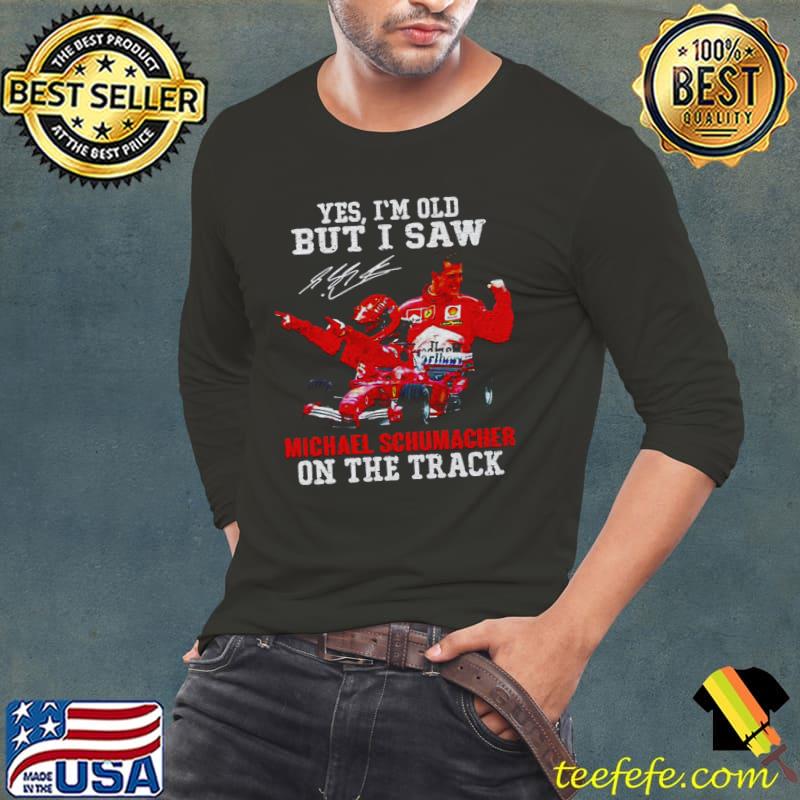 Yes I'm Old But I Saw Michael Schumacher On The Track Signature F1 Dynasty T-Shirt