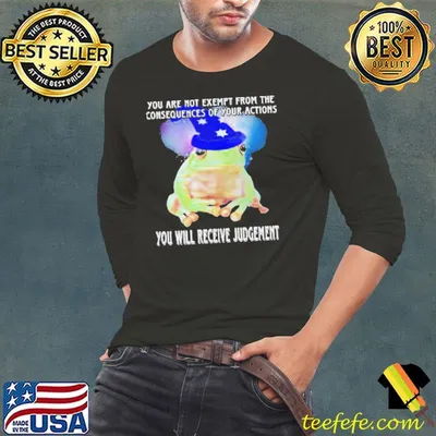 You Are Not Exempt From The Consequences Of Your Actions You Will Receive Judgement Shirt