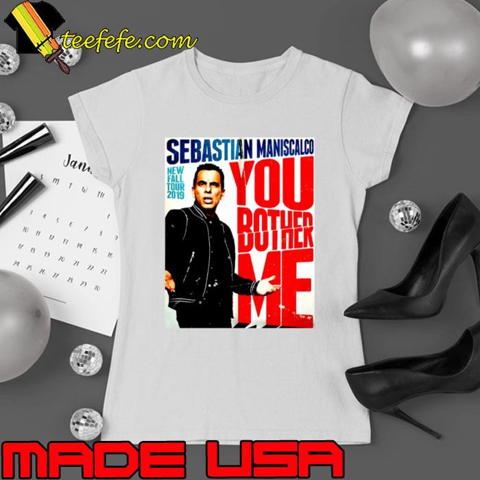 You Fall Bother Sebastian Maniscalco Bother Me shirt You Fall Bother Sebastian Maniscalco Bother Me shirt