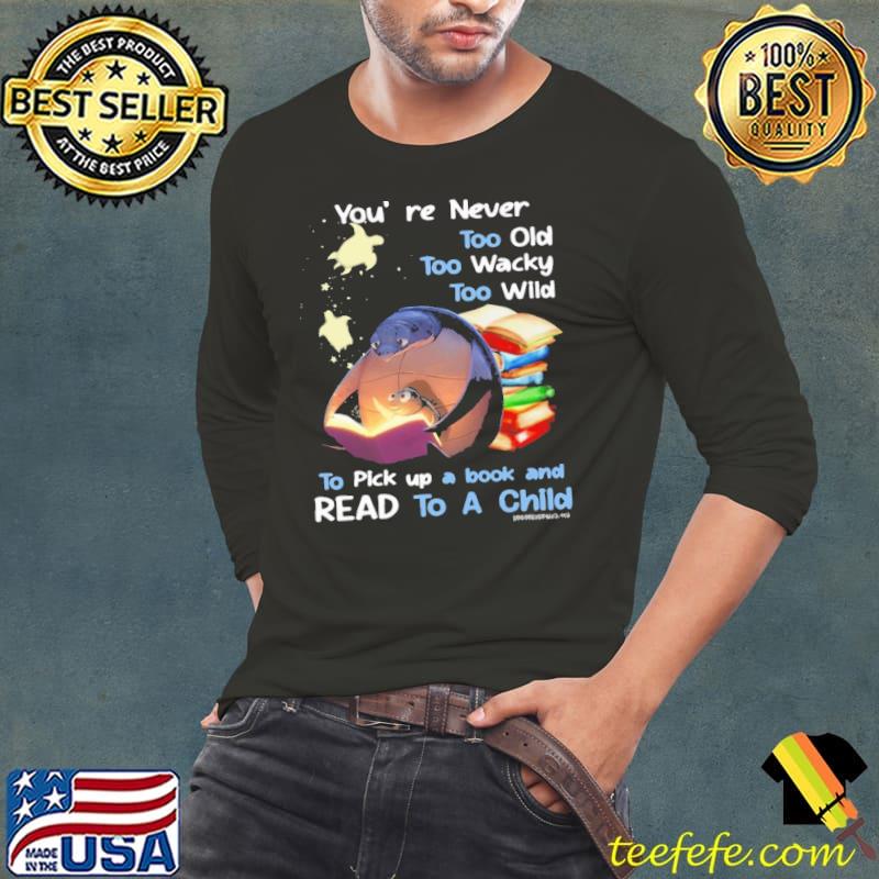You're Never Too Old Too Wacky Too Wild Books s Long Sleeve Tee You're Never Too Old Too Wacky Too Wild Books s Long Sleeve Tee