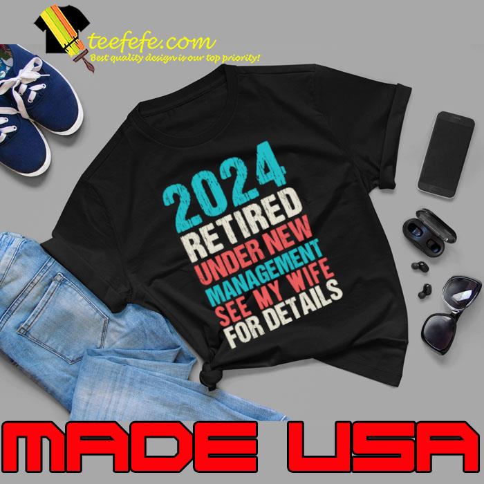 2024 Retired Under New Management See Wife For Details T-Shirt Unisex 2024 Retired Under New Management See Wife For Details T-Shirt Unisex