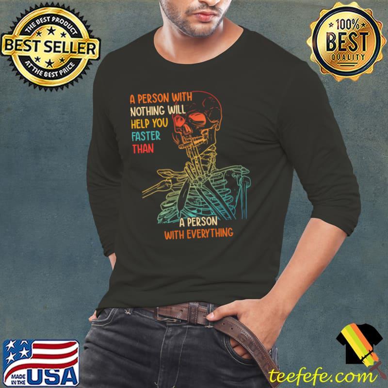 A Person With Nothing Will Help You Faster With Everything Skeleton Retro T-Shirt Long Sleeve Tee A Person With Nothing Will Help You Faster With Everything Skeleton Retro T-Shirt Long Sleeve Tee