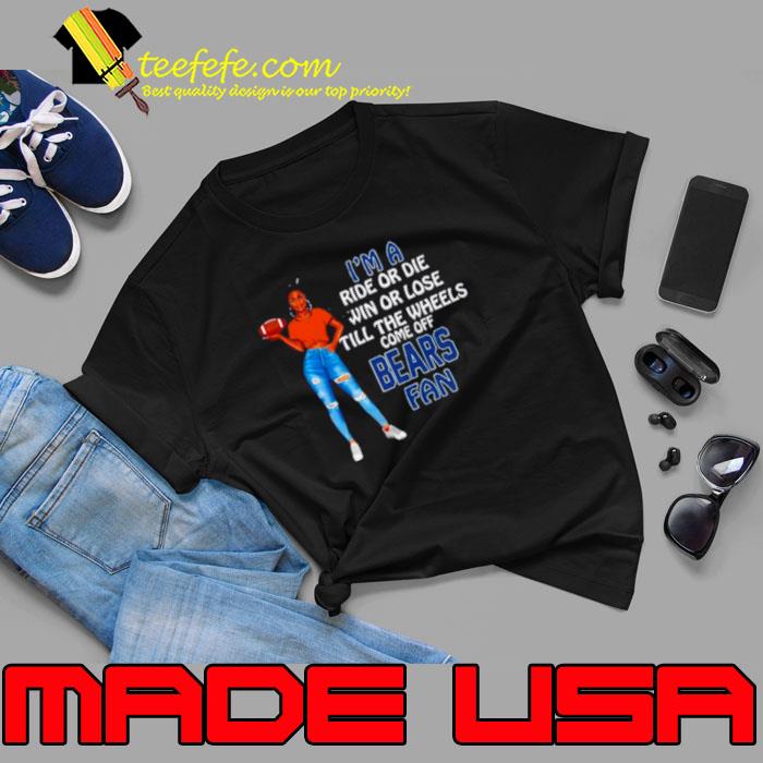 Bears Supermodel football I’m a ride or die win or lose till the wheels come off Bears fan shirt