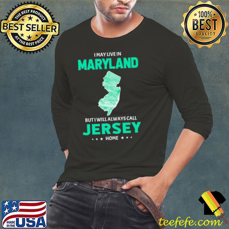 Best i may live in Maryland but I will always call Jersey home s Long Sleeve Tee Best i may live in Maryland but I will always call Jersey home s Long Sleeve Tee