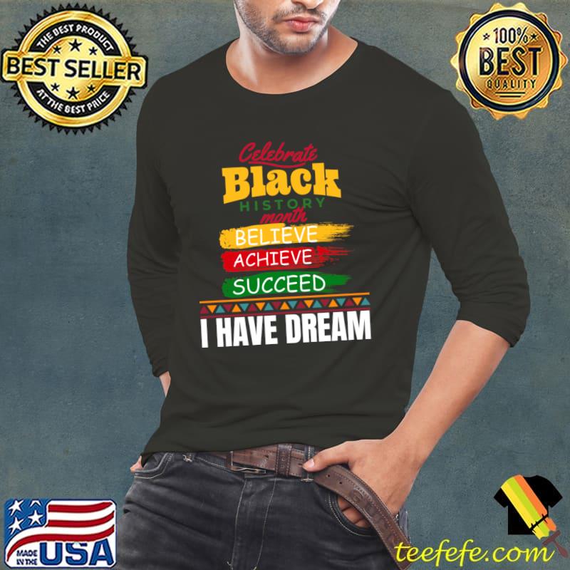 Celebrate black history month believe achieve succeed have dream T-Shirt