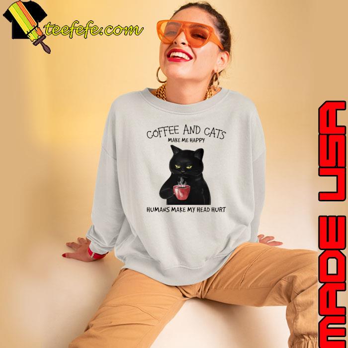 Coffee And Cats Make Me Happy Humans Make My head Hurt shirt