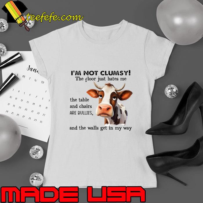 Cow I'm Not Clumsy The Floor Just Hates Me The Table T-Shirt Ladies tee Cow I'm Not Clumsy The Floor Just Hates Me The Table T-Shirt Ladies tee