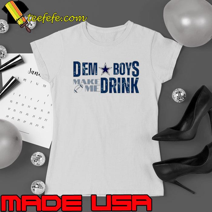 Dallas Cowboys Dem boys make me drink s Ladies tee Dallas Cowboys Dem boys make me drink s Ladies tee