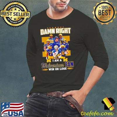 Damn right I am a Michigan Wolverines fan win or lose signatures shirt