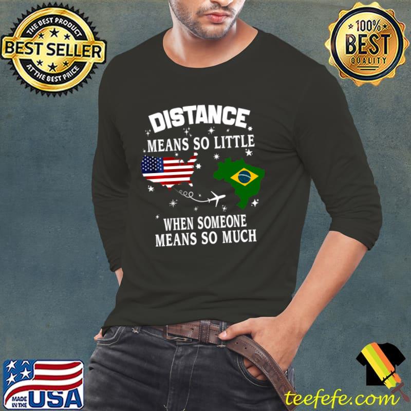 Distance Means So Little When Someone Means So Much Usa Flag T-Shirt Long Sleeve Tee Distance Means So Little When Someone Means So Much Usa Flag T-Shirt Long Sleeve Tee
