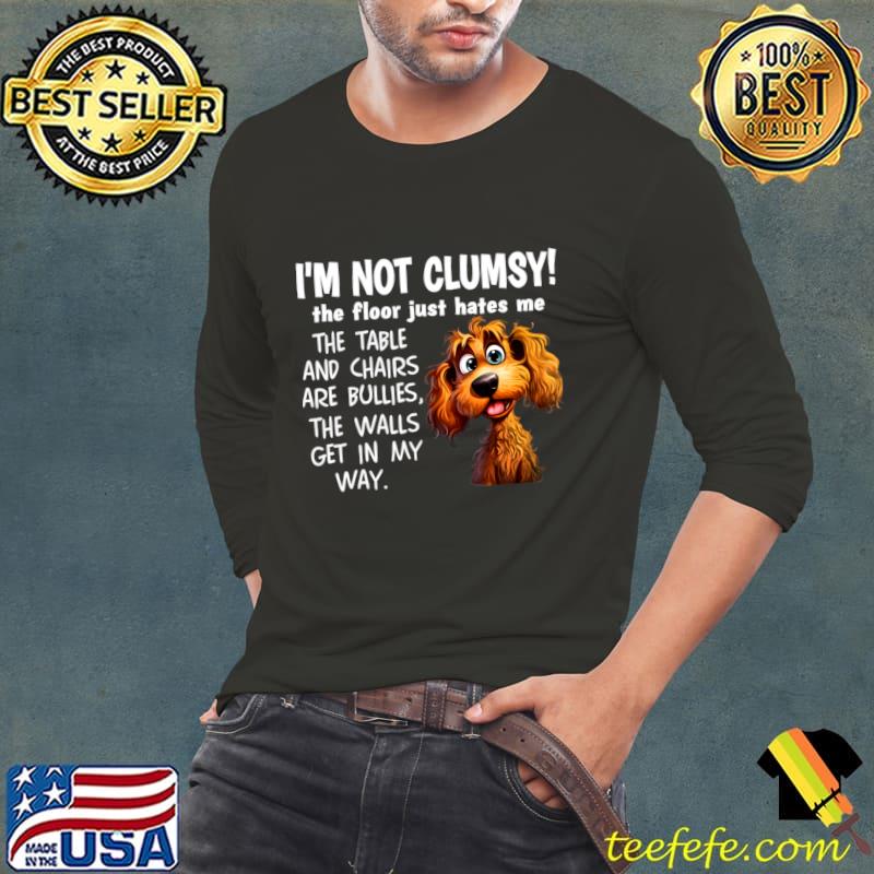 Dogs I'm Not Clumsy The Floor Just Hates Me The Table T-Shirt Long Sleeve Tee Dogs I'm Not Clumsy The Floor Just Hates Me The Table T-Shirt Long Sleeve Tee