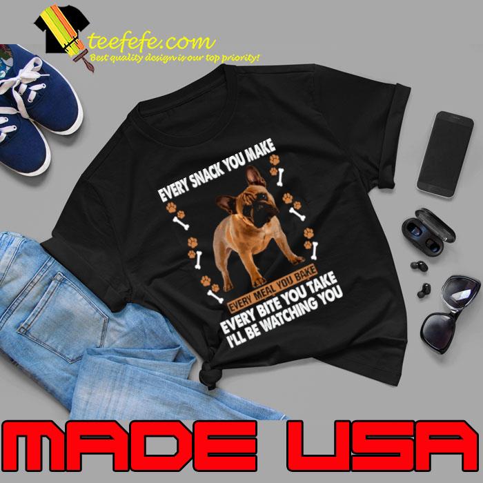 Every Snack You Make Every meal You bake I'll Be Watching You Bulldog Delight T-Shirt Unisex Every Snack You Make Every meal You bake I'll Be Watching You Bulldog Delight T-Shirt Unisex