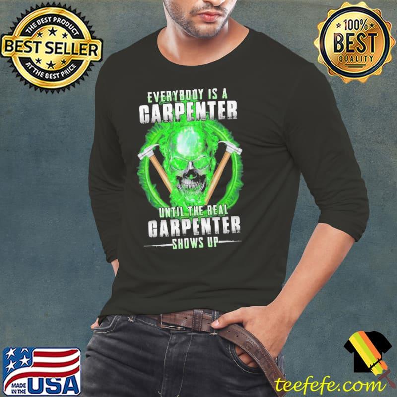 Everybody Is A Carpenter Until The Real Carpenter Shows up skull shirt Everybody Is A Carpenter Until The Real Carpenter Shows up skull shirt