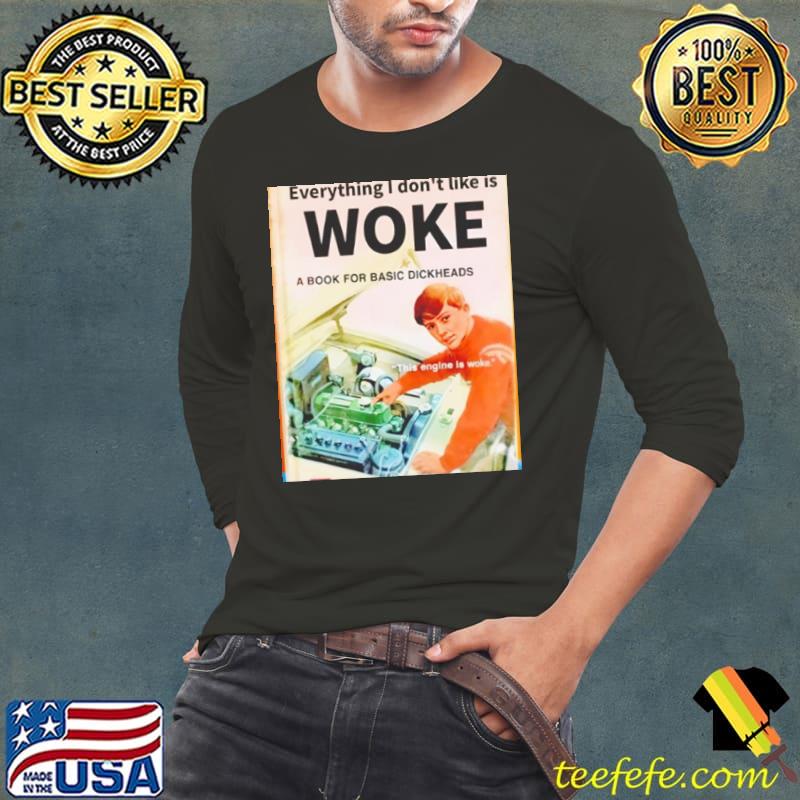Everything I don’t like woke a book for basic dickheads s Long Sleeve Tee Everything I don’t like woke a book for basic dickheads s Long Sleeve Tee