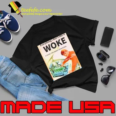 Everything I don’t like woke a book for basic dickheads shirt