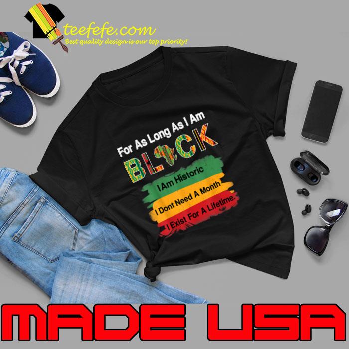 For As Long As I Am Black History Dont Need A Month Exist For A Lifetime T-Shirt Unisex For As Long As I Am Black History Dont Need A Month Exist For A Lifetime T-Shirt Unisex