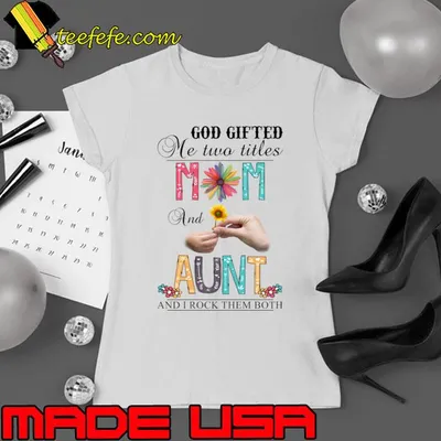 God Gifted Me Two Titles Mom And Aunt And I Rock Them Both Wildflowers T-Shirt