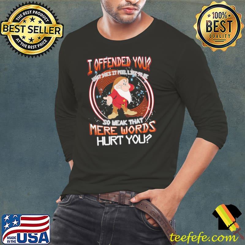 Grumpy I offended you so weak that mere words hurt you vintage shirt