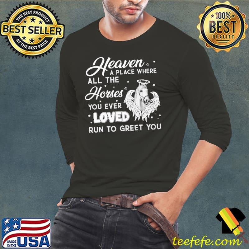 Heaven a place where all the horses you ever loved run to greet wings s Long Sleeve Tee Heaven a place where all the horses you ever loved run to greet wings s Long Sleeve Tee