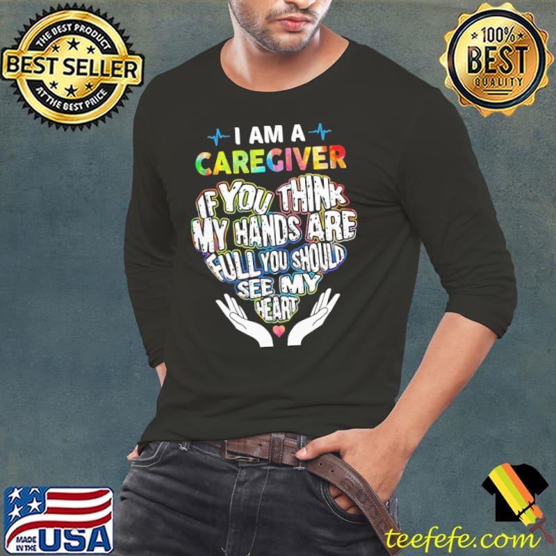 I am a caregiver if you think my hands are full you should s Long Sleeve Tee I am a caregiver if you think my hands are full you should s Long Sleeve Tee