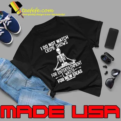 I Do Not Watch Crime Shows For Entertainment For New Ideas Skeleton shirt