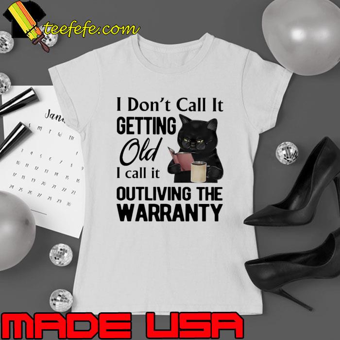 I Don't Call It Getting Old I Call It Outliving The Warranty Cat s Ladies tee I Don't Call It Getting Old I Call It Outliving The Warranty Cat s Ladies tee