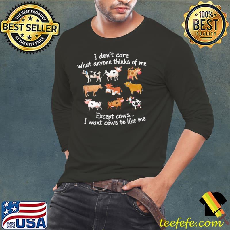 I don't care what anyone thinks of me except cows shirt