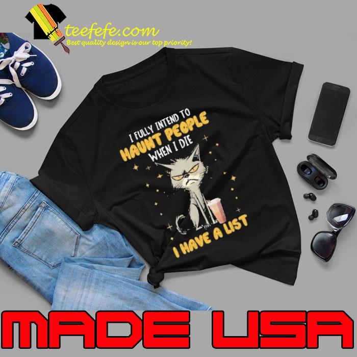 I Fully Intend To Haunt People When I Die Have A List Cat s Unisex I Fully Intend To Haunt People When I Die Have A List Cat s Unisex