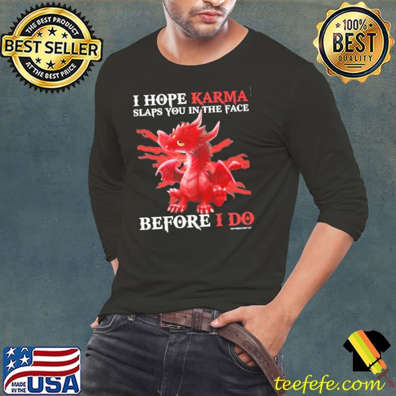 I hope karma slaps you in the face before i do dragon s Long Sleeve Tee I hope karma slaps you in the face before i do dragon s Long Sleeve Tee