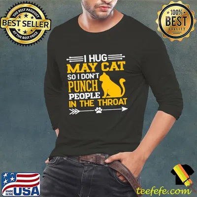 I Hug My Cat So I Don't Punch People In The Throat T-Shirt