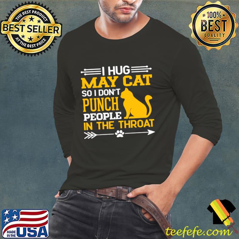 I Hug My Cat So I Don't Punch People In The Throat T-Shirt