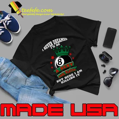I Never Dreamed I'd Be A Sexy Pool Player But Here I Am Killing It Billiards T-Shirt