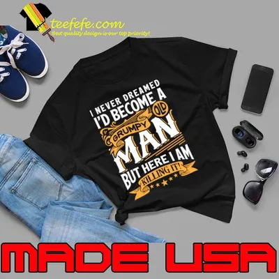 I Never Dreamed I'd Become A Grumpy Old Man T-Shirt