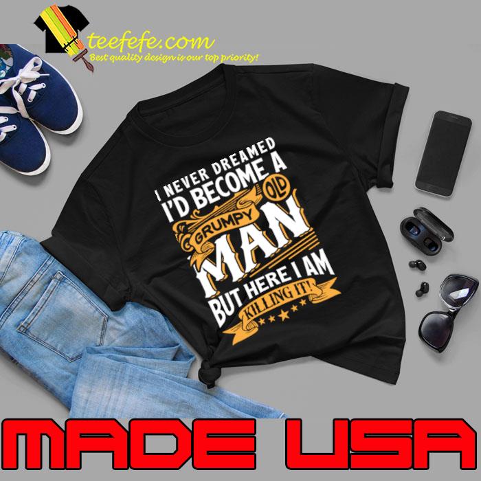 I Never Dreamed I'd Become A Grumpy Old Man T-Shirt