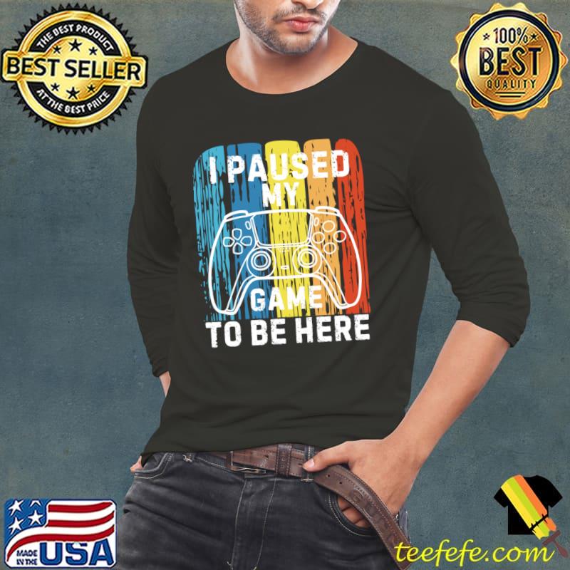 I Paused My Game to Be Here Video Game Retro T-Shirt
