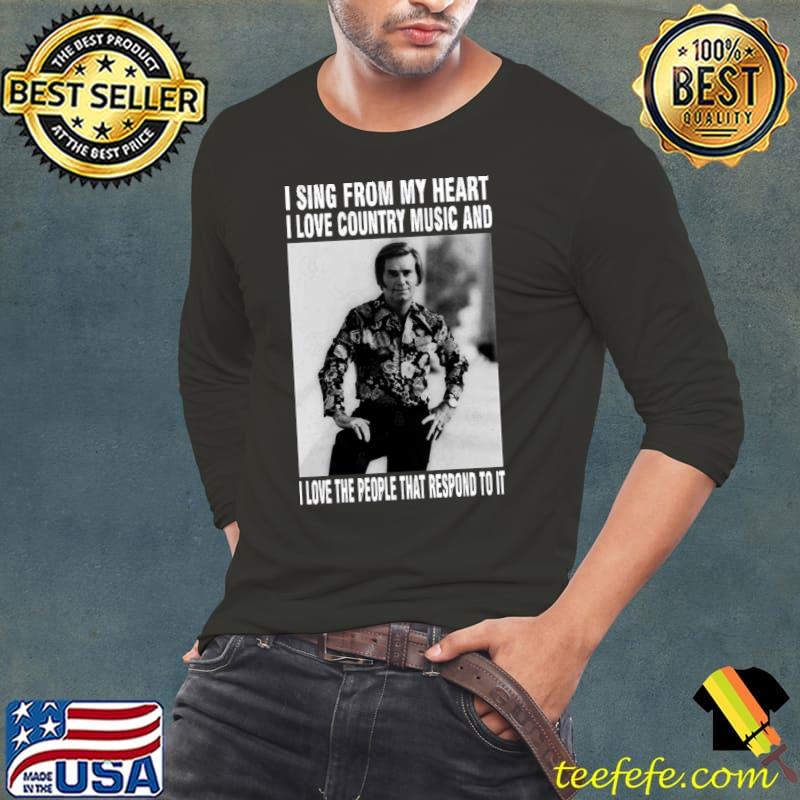 I sing from my heart love country music and love the people George Jones T-Shirt