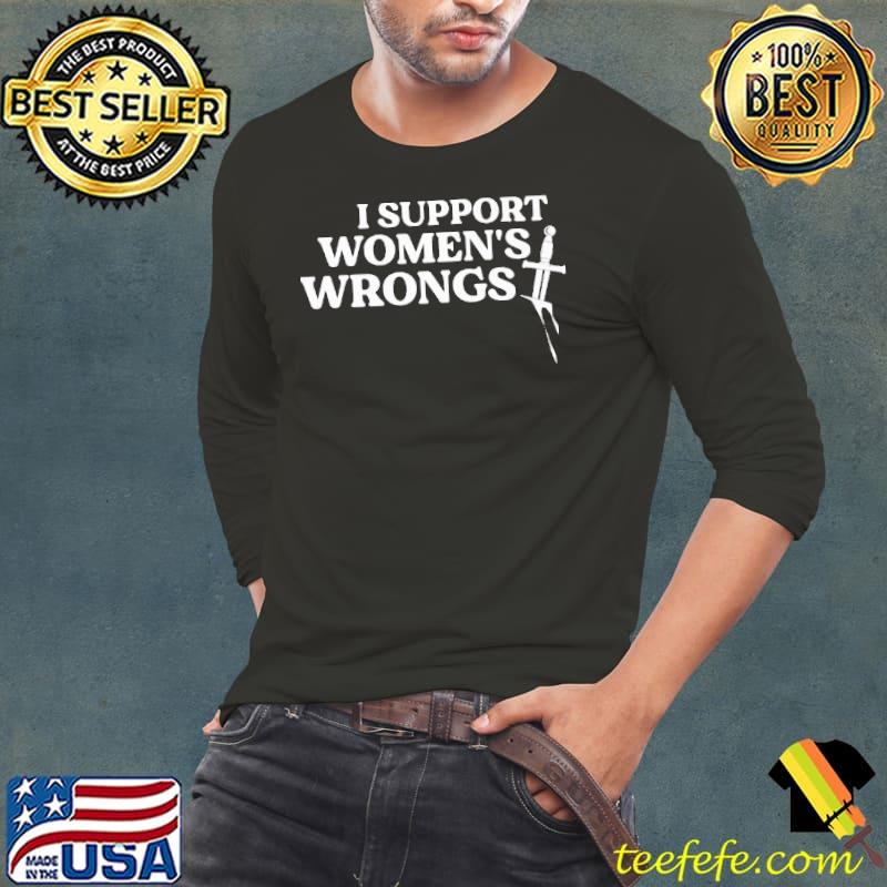 I Support Women's Wrongs Feminist Gift shirt