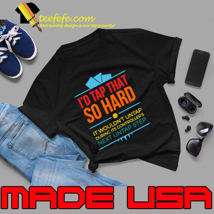 I'd Tap That So Hard It Wouldn't Untap During It's Controller's Next Untap Step T-Shirt Unisex I'd Tap That So Hard It Wouldn't Untap During It's Controller's Next Untap Step T-Shirt Unisex