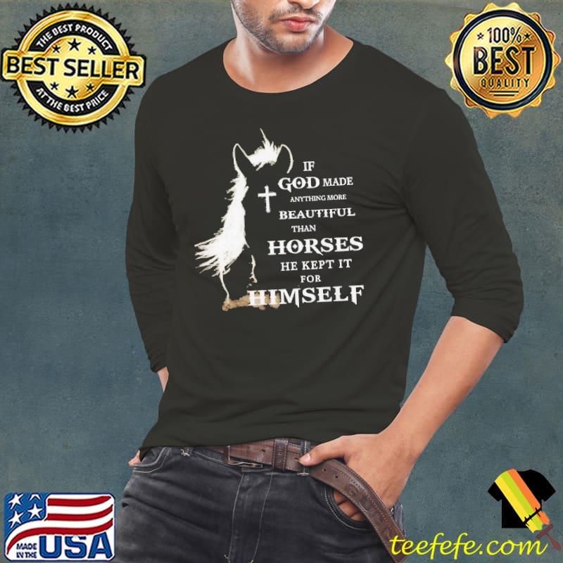 If God Made Anything More Beautiful Than Horses He Kept It For Himself shirt
