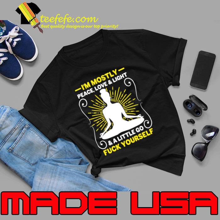 I'm mostly peace love and light a little go fuck yourself T-Shirt Unisex I'm mostly peace love and light a little go fuck yourself T-Shirt Unisex