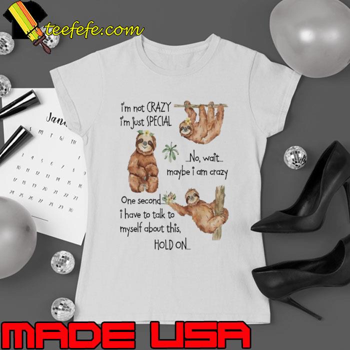 I'm Not Crazy I'm Just Special No Have Talk Myself About This Sloth s Ladies tee I'm Not Crazy I'm Just Special No Have Talk Myself About This Sloth s Ladies tee