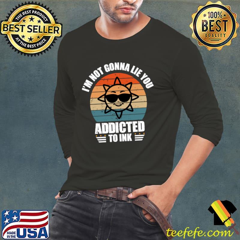 I'm not gonna lie you addicted to ink sun glasses vintage Tats x tats T-Shirt Long Sleeve Tee I'm not gonna lie you addicted to ink sun glasses vintage Tats x tats T-Shirt Long Sleeve Tee